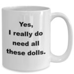 Yes, I really do need all these dolls fun mug