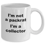 I'm not a packrat, I'm a collector fun mug