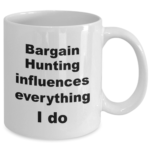 Bargain Hunting influences everything I do fun mug